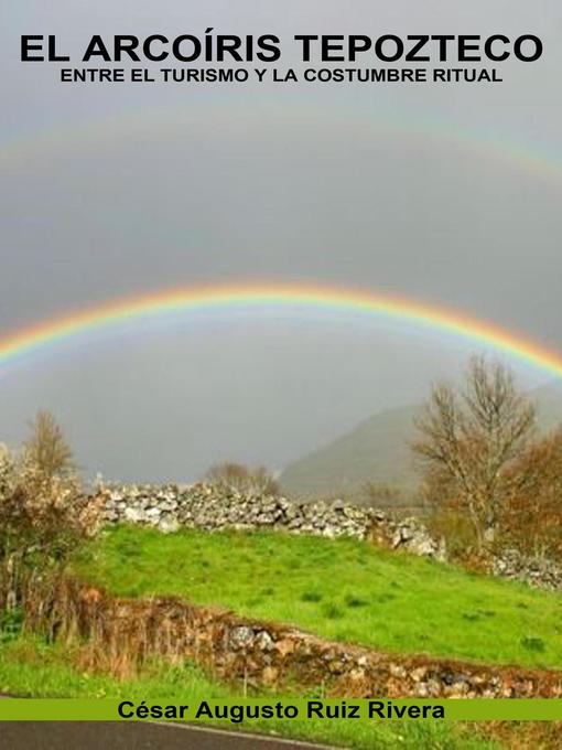Title details for El arcoíris tepozteco by César Augusto Ruiz Rivera - Available